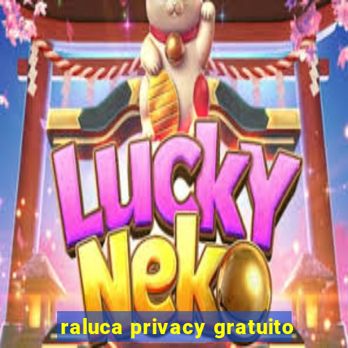 raluca privacy gratuito